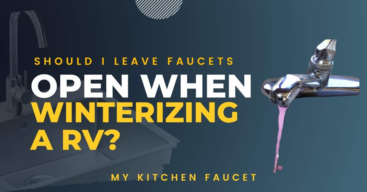 Should i leave faucets open when winterizing a rv?